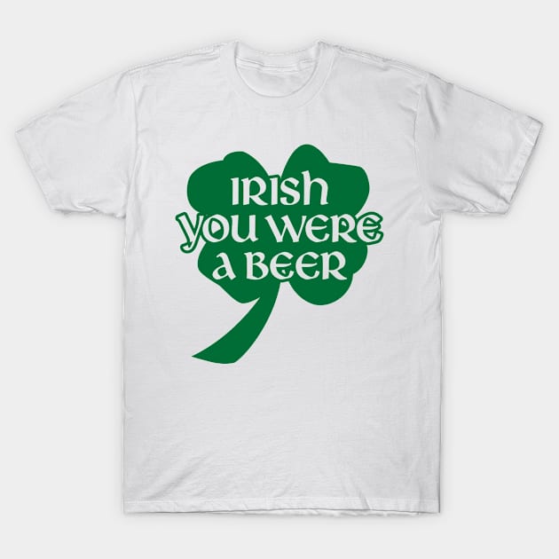 Irish You Were A Beer T-Shirt by Stacks